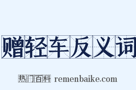 赠轻车反义词是什么意思的图片